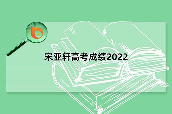 宋亚轩高考成绩2022，网传高考分数超过400分(目前就读于中央戏剧学院)